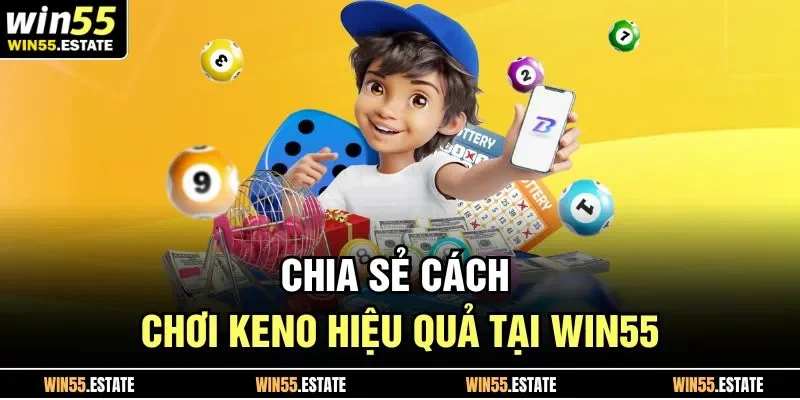 Chia sẻ cách chơi Keno hiệu quả tại Win55