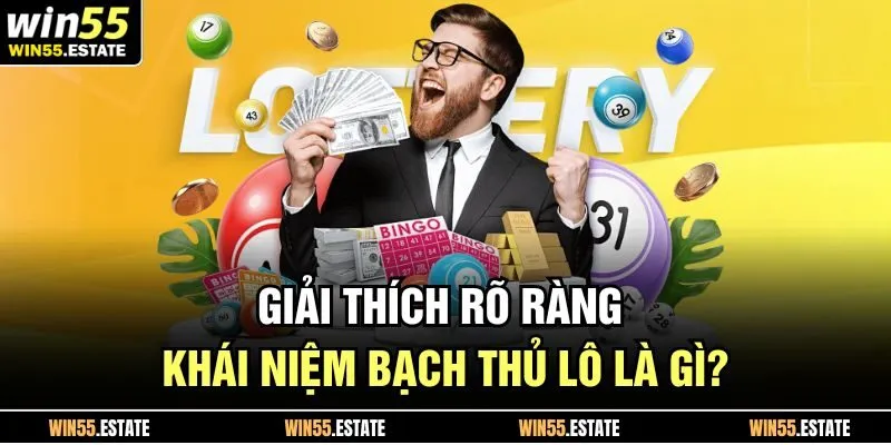 Giải thích rõ ràng khái niệm bạch thủ lô là gì?