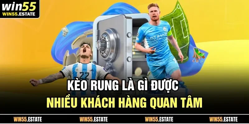 Kèo rung là gì được nhiều khách hàng quan tâm 